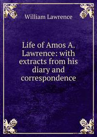 Life of Amos A. Lawrence: with extracts from his diary and correspondence