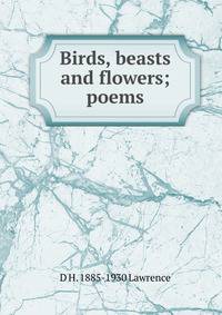 Birds, beasts and flowers; poems