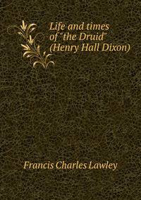 Life and times of "the Druid" (Henry Hall Dixon)