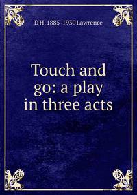 Touch and go: a play in three acts