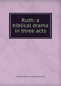Ruth: a biblical drama in three acts