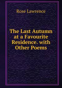 The Last Autumn at a Favourite Residence. with Other Poems