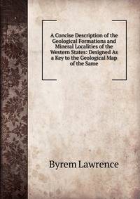 A Concise Description of the Geological Formations and Mineral Localities of the Western States: Designed As a Key to the Geological Map of the Same