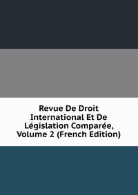 Revue De Droit International Et De Legislation Comparee, Volume 2 (French Edition)