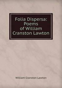 Folia Dispersa: Poems of William Cranston Lawton