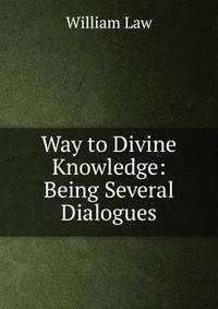 Way to Divine Knowledge: Being Several Dialogues