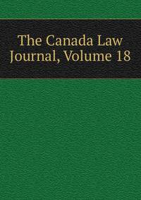 The Canada Law Journal, Volume 18