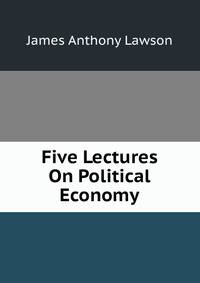 Five Lectures On Political Economy
