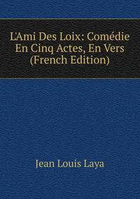 L'Ami Des Loix: Com?die En Cinq Actes, En Vers (French Edition)