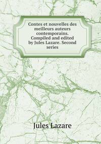 Contes et nouvelles des meilleurs auteurs contemporains. Compiled and edited by Jules Lazare. Second series