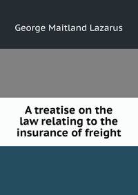 A treatise on the law relating to the insurance of freight