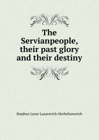 The Servianpeople, their past glory and their destiny