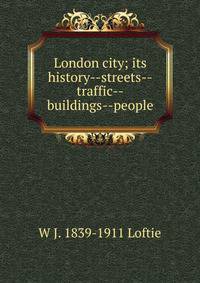 London city; its history--streets--traffic--buildings--people