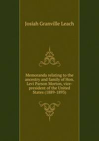 Memoranda relating to the ancestry and family of Hon. Levi Parson Morton, vice-president of the United States (1889-1893)