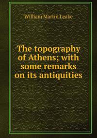 The topography of Athens; with some remarks on its antiquities