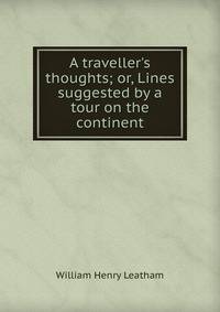 A traveller's thoughts; or, Lines suggested by a tour on the continent