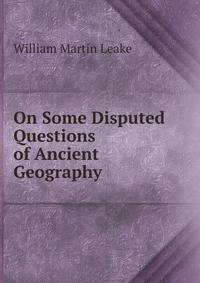 On Some Disputed Questions of Ancient Geography