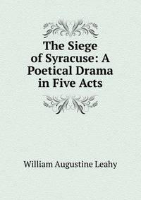 The Siege of Syracuse: A Poetical Drama in Five Acts