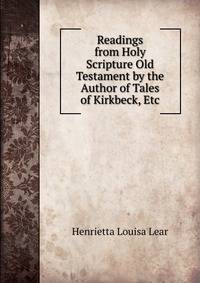 Readings from Holy Scripture Old Testament by the Author of Tales of Kirkbeck, Etc