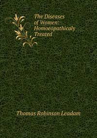 The Diseases of Women: Homoeopathicaly Treated