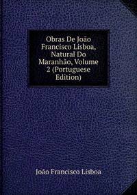 Obras De Joao Francisco Lisboa, Natural Do Maranhao, Volume 2 (Portuguese Edition)