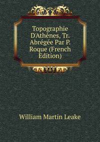 Topographie D'Ath?nes, Tr. Abr?g?e Par P. Roque (French Edition)