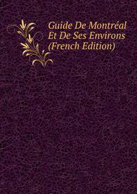 Guide De Montreal Et De Ses Environs (French Edition)