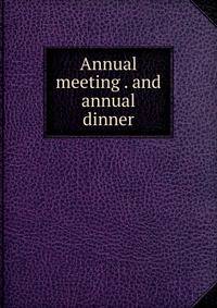 Annual meeting . and annual dinner