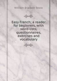 Easy French; a reader for beginners, with word-lists, questionnaires, exercises and vocabulary