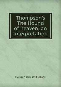Thompson's The Hound of heaven; an interpretation