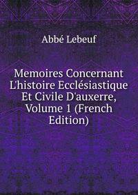 Memoires Concernant L'histoire Eccl?siastique Et Civile D'auxerre, Volume 1 (French Edition)