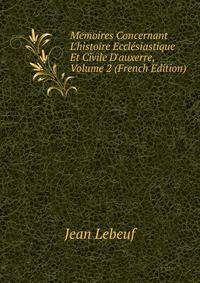 Memoires Concernant L'histoire Eccl?siastique Et Civile D'auxerre, Volume 2 (French Edition)