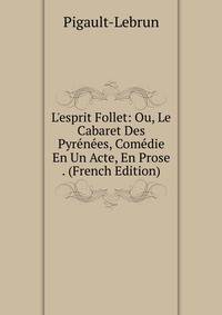 L'esprit Follet: Ou, Le Cabaret Des Pyr?n?es, Com?die En Un Acte, En Prose . (French Edition)