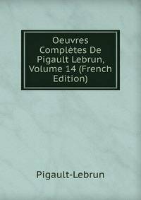 Oeuvres Completes De Pigault Lebrun, Volume 14 (French Edition)