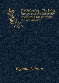 The Polanders,: The Lying Family, and the Life of My Uncle, with His Portfolio. in Two Volumes
