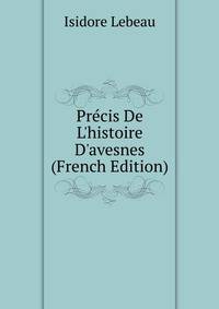 Pr?cis De L'histoire D'avesnes (French Edition)