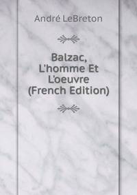 Balzac, L'homme Et L'oeuvre (French Edition)