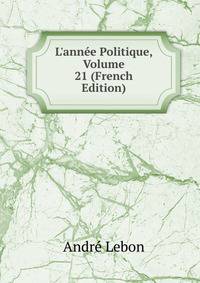 L'ann?e Politique, Volume 21 (French Edition)