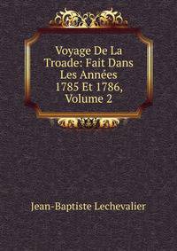 Voyage De La Troade: Fait Dans Les Annees 1785 Et 1786, Volume 2