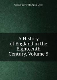 A History of England in the Eighteenth Century, Volume 5