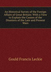 An Historical Survey of the Foreign Affairs of Great Britain: With a View to Explain the Causes of the Disasters of the Late and Present Wars