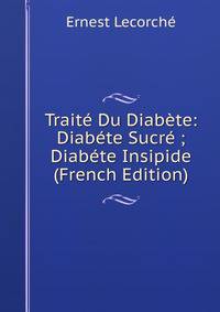 Traite Du Diabete: Diabete Sucre ; Diabete Insipide (French Edition)