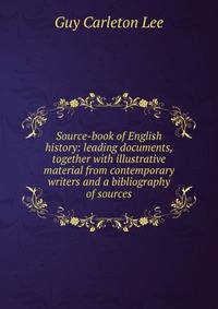 Source-book of English history: leading documents, together with illustrative material from contemporary writers and a bibliography of sources
