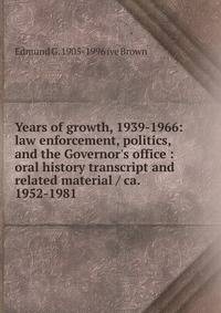 Years of growth, 1939-1966: law enforcement, politics, and the Governor's office : oral history transcript and related material / ca. 1952-1981