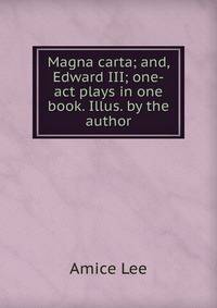 Magna carta; and, Edward III; one-act plays in one book. Illus. by the author