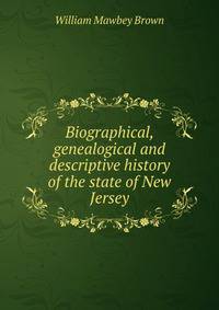 Biographical, genealogical and descriptive history of the state of New Jersey