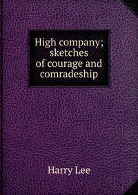 High company; sketches of courage and comradeship