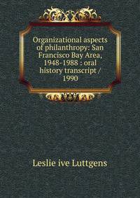 Organizational aspects of philanthropy: San Francisco Bay Area, 1948-1988 : oral history transcript / 1990