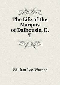 The Life of the Marquis of Dalhousie, K. T.