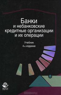 Банки и небанковские кредитные организации и их операции. 4-е изд., перераб. и доп. Учебник. Гриф МО РФ. Гриф УМЦ "Профессиональный учебник". Гриф НИИ образования и науки.